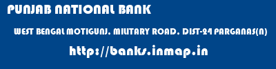 PUNJAB NATIONAL BANK  WEST BENGAL MOTIGUNJ, MILITARY ROAD, DIST-24 PARGANAS(N)    banks information 